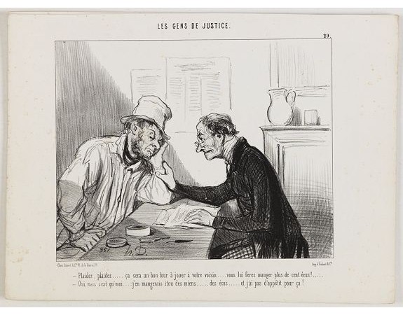 DAUMIER, H. -  Les Gens de Justice. - Plaidez, plaidez . . .  ça sera un bon tour à jouer à votre voisin. . .